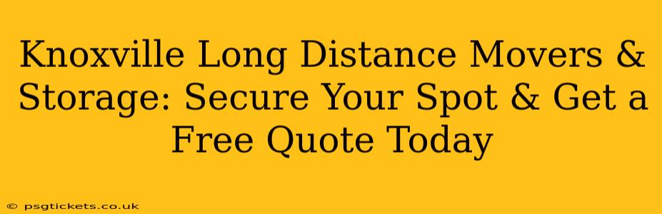 Knoxville Long Distance Movers & Storage: Secure Your Spot & Get a Free Quote Today
