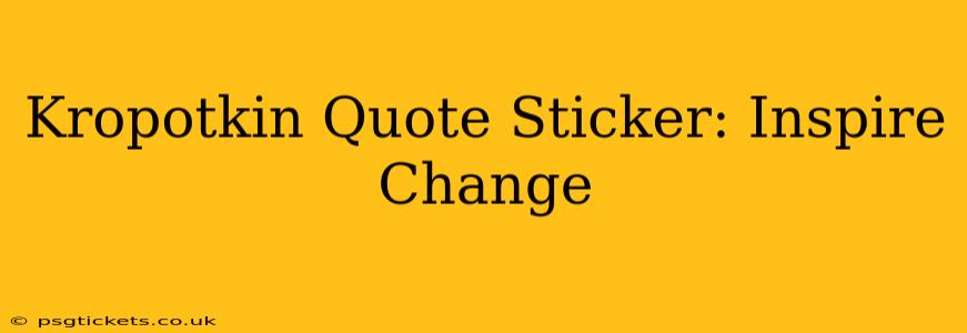 Kropotkin Quote Sticker: Inspire Change