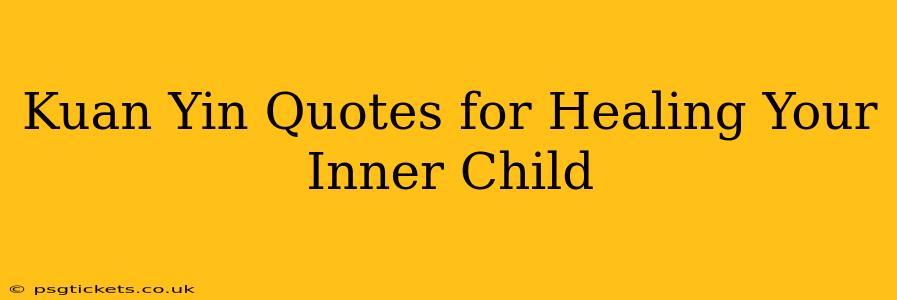 Kuan Yin Quotes for Healing Your Inner Child