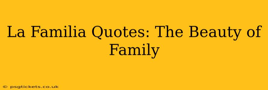 La Familia Quotes: The Beauty of Family