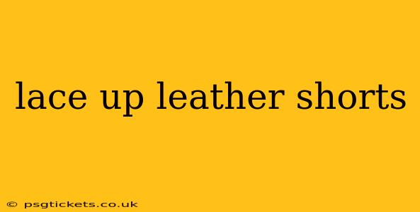 lace up leather shorts