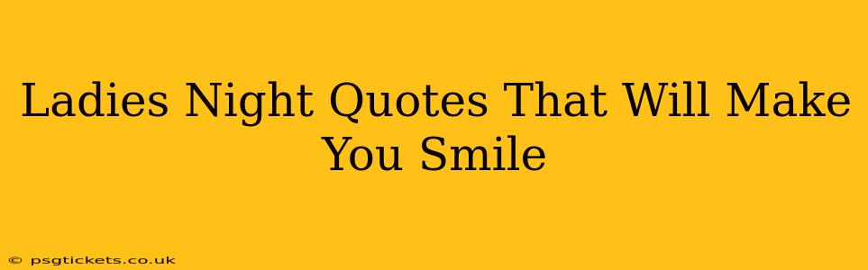 Ladies Night Quotes That Will Make You Smile