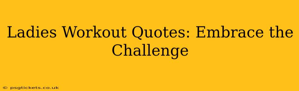 Ladies Workout Quotes: Embrace the Challenge