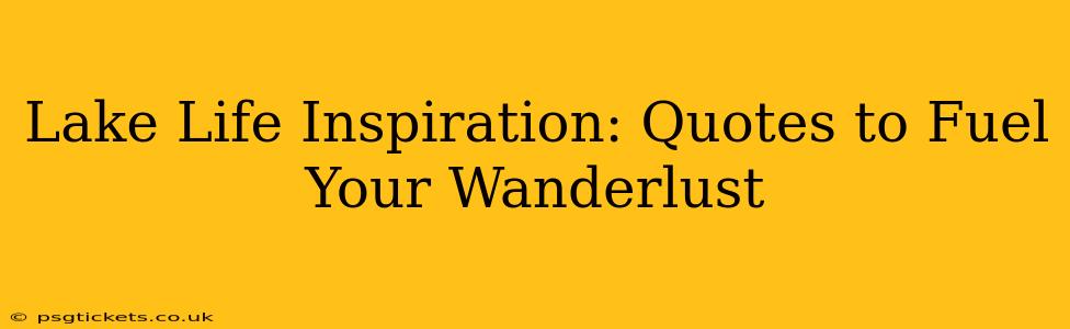 Lake Life Inspiration: Quotes to Fuel Your Wanderlust