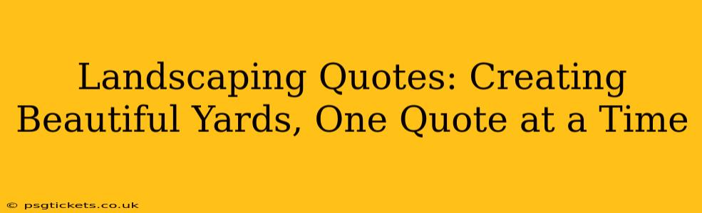 Landscaping Quotes: Creating Beautiful Yards, One Quote at a Time