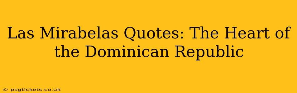 Las Mirabelas Quotes: The Heart of the Dominican Republic