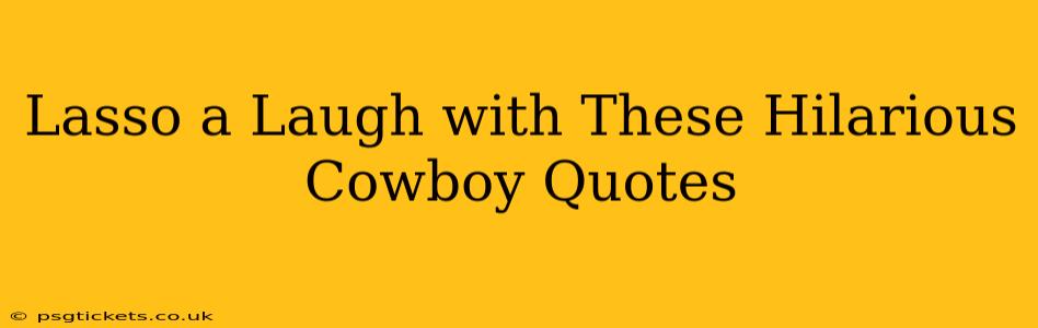 Lasso a Laugh with These Hilarious Cowboy Quotes