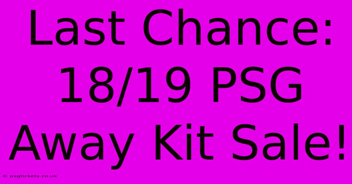 Last Chance: 18/19 PSG Away Kit Sale!