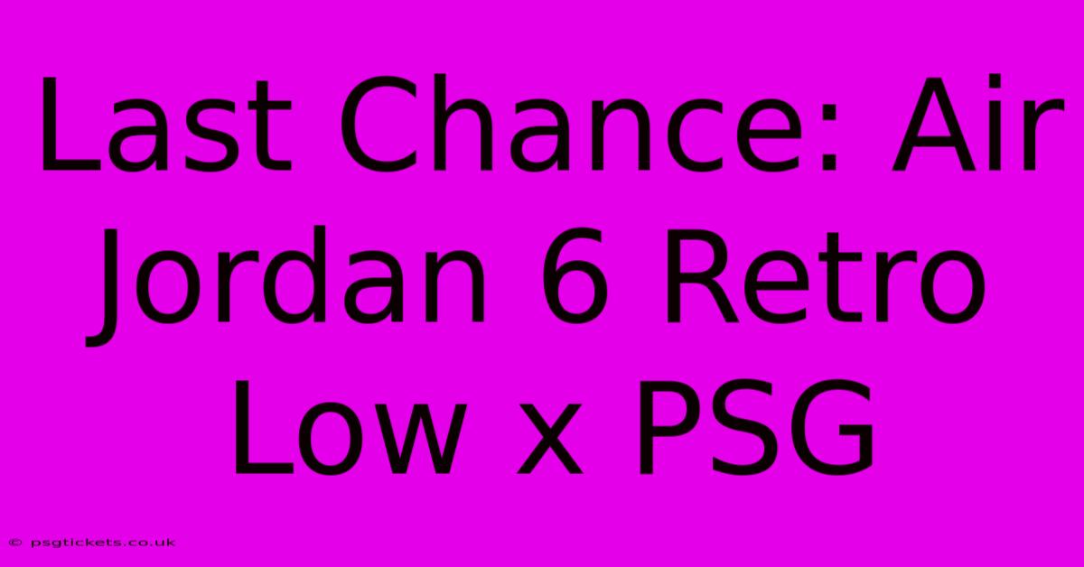 Last Chance: Air Jordan 6 Retro Low X PSG