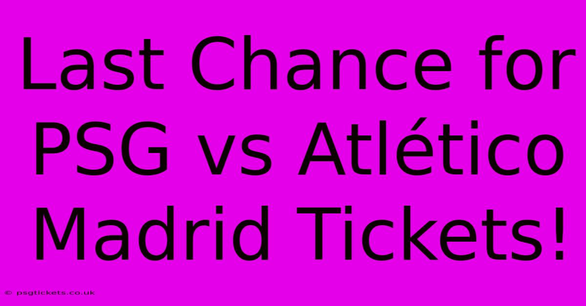 Last Chance For PSG Vs Atlético Madrid Tickets!