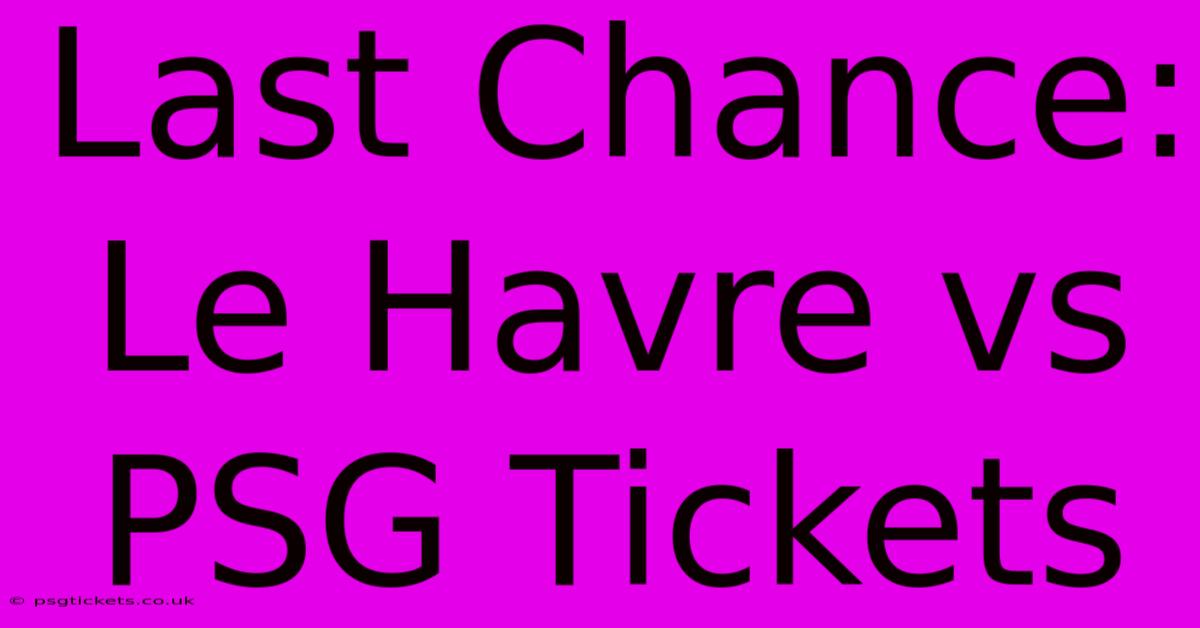 Last Chance: Le Havre Vs PSG Tickets