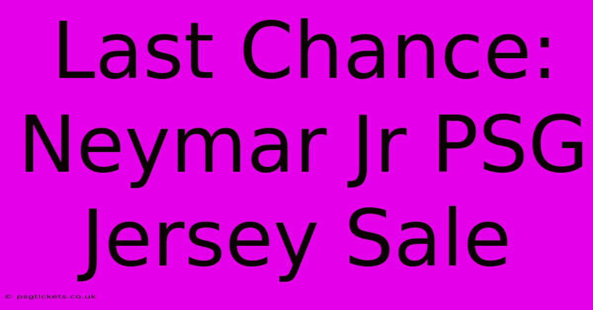 Last Chance: Neymar Jr PSG Jersey Sale