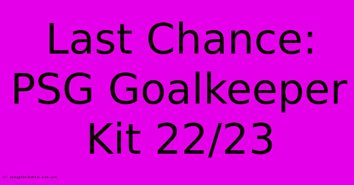 Last Chance: PSG Goalkeeper Kit 22/23