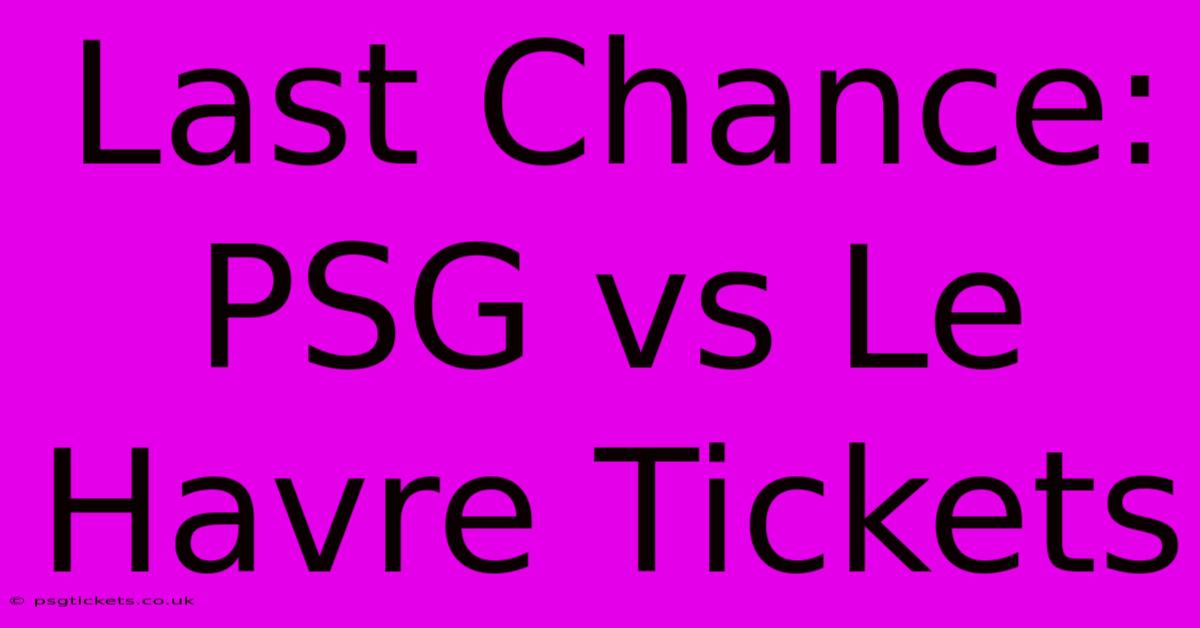 Last Chance: PSG Vs Le Havre Tickets