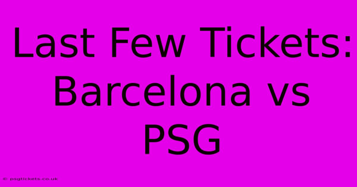 Last Few Tickets: Barcelona Vs PSG