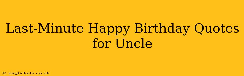 Last-Minute Happy Birthday Quotes for Uncle