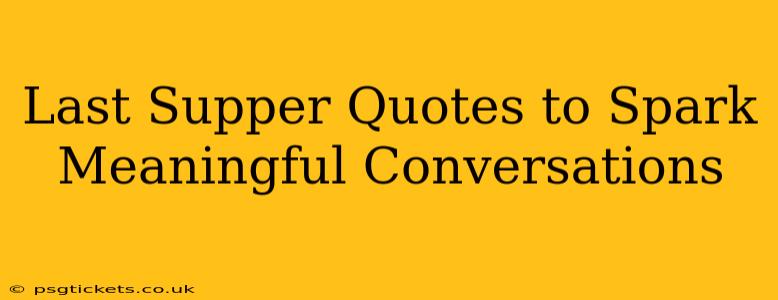 Last Supper Quotes to Spark Meaningful Conversations