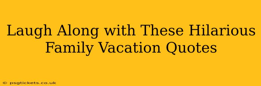 Laugh Along with These Hilarious Family Vacation Quotes