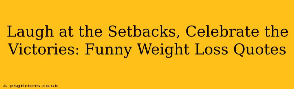Laugh at the Setbacks, Celebrate the Victories: Funny Weight Loss Quotes