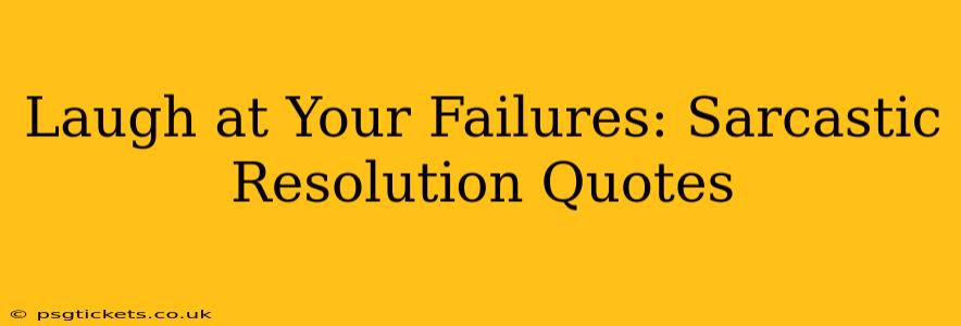Laugh at Your Failures: Sarcastic Resolution Quotes