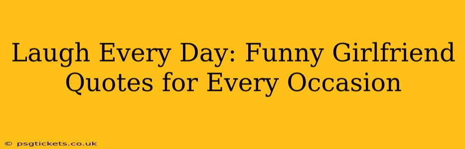 Laugh Every Day: Funny Girlfriend Quotes for Every Occasion