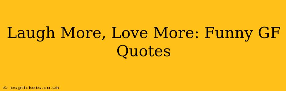 Laugh More, Love More: Funny GF Quotes