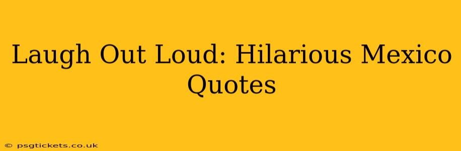 Laugh Out Loud: Hilarious Mexico Quotes