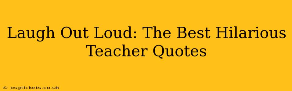 Laugh Out Loud: The Best Hilarious Teacher Quotes