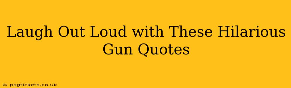 Laugh Out Loud with These Hilarious Gun Quotes