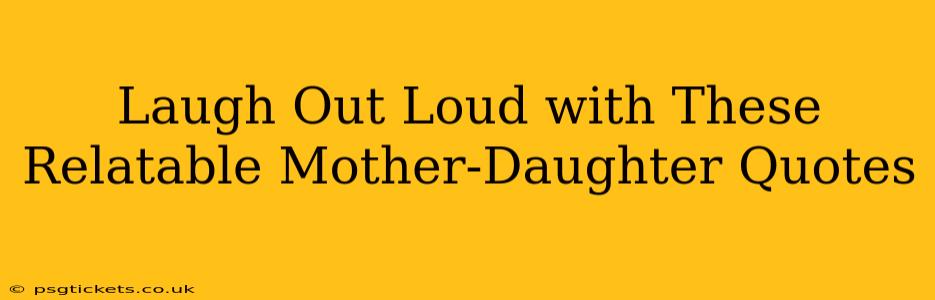 Laugh Out Loud with These Relatable Mother-Daughter Quotes