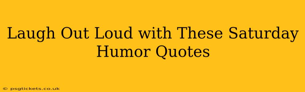 Laugh Out Loud with These Saturday Humor Quotes