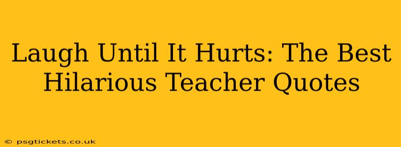 Laugh Until It Hurts: The Best Hilarious Teacher Quotes
