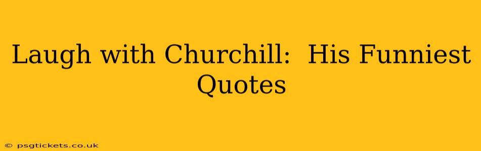Laugh with Churchill:  His Funniest Quotes