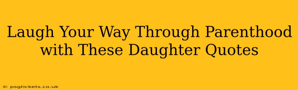 Laugh Your Way Through Parenthood with These Daughter Quotes