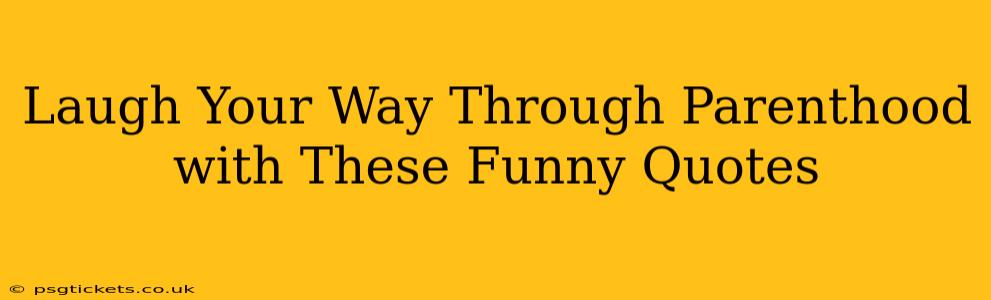 Laugh Your Way Through Parenthood with These Funny Quotes