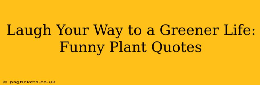 Laugh Your Way to a Greener Life: Funny Plant Quotes