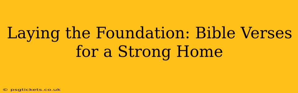 Laying the Foundation: Bible Verses for a Strong Home