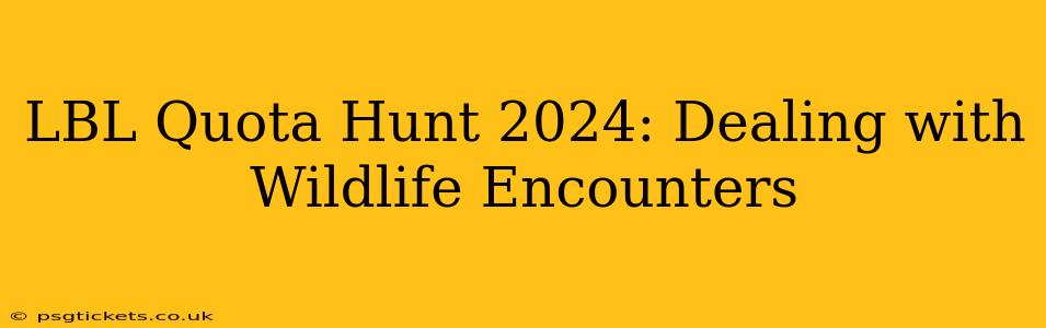 LBL Quota Hunt 2024: Dealing with Wildlife Encounters