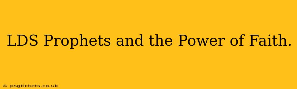 LDS Prophets and the Power of Faith.