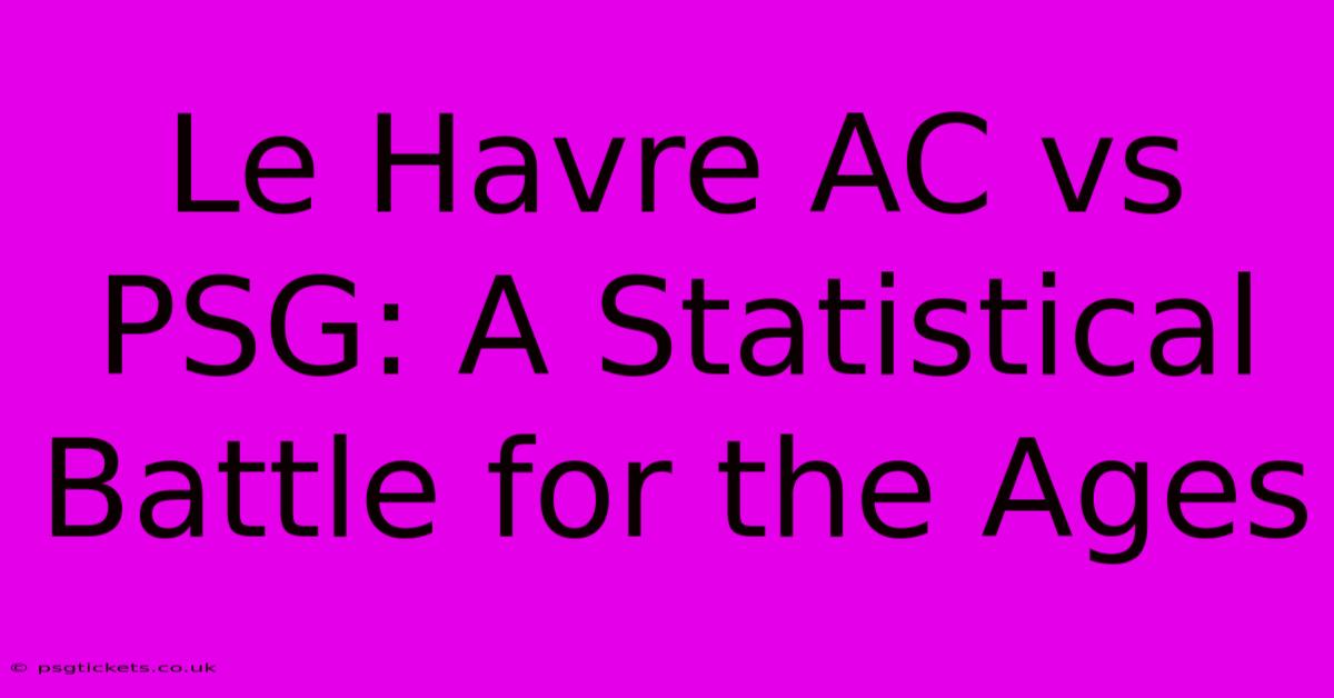 Le Havre AC Vs PSG: A Statistical Battle For The Ages