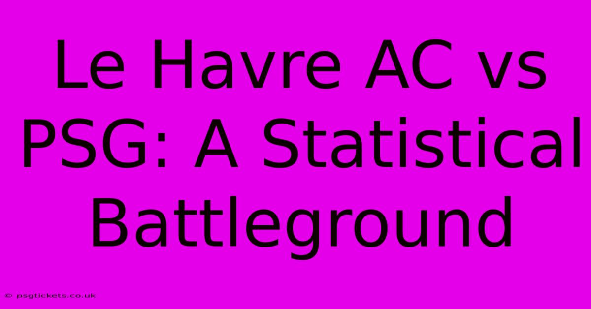 Le Havre AC Vs PSG: A Statistical Battleground