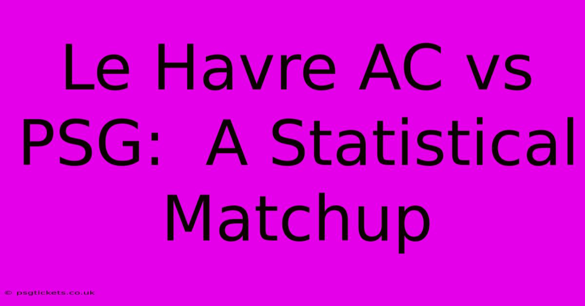 Le Havre AC Vs PSG:  A Statistical Matchup