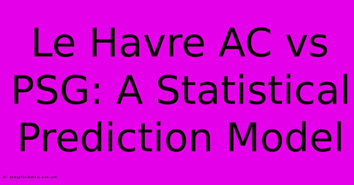 Le Havre AC Vs PSG: A Statistical Prediction Model