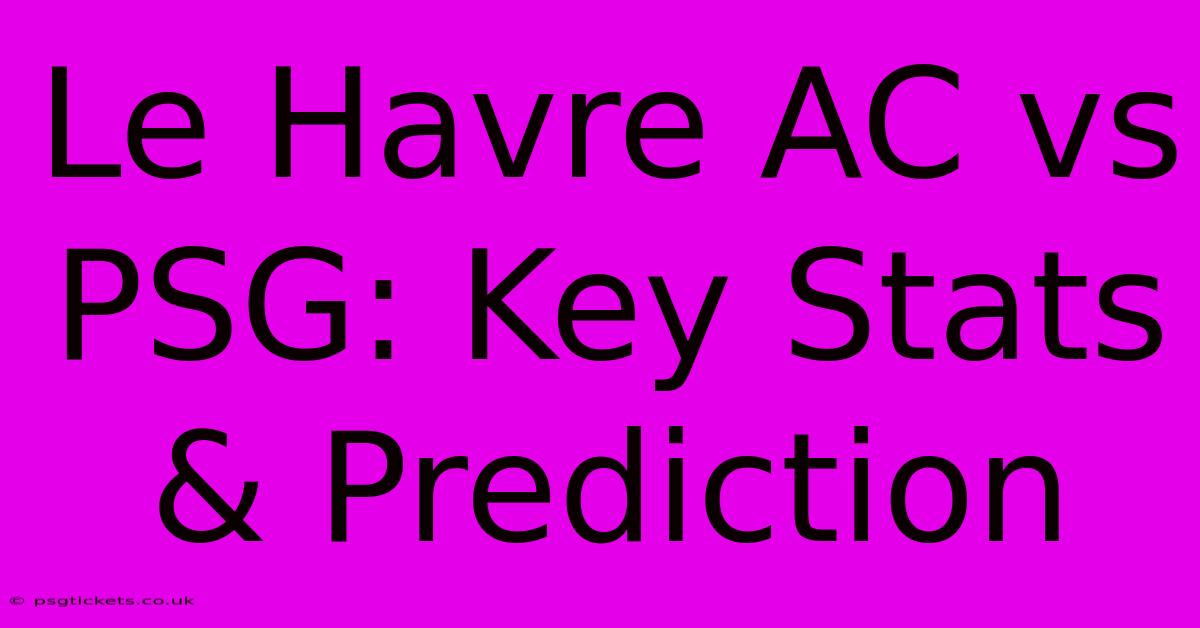 Le Havre AC Vs PSG: Key Stats & Prediction