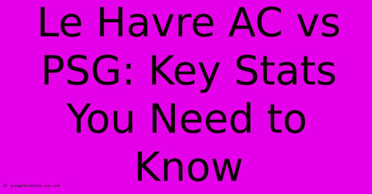 Le Havre AC Vs PSG: Key Stats You Need To Know