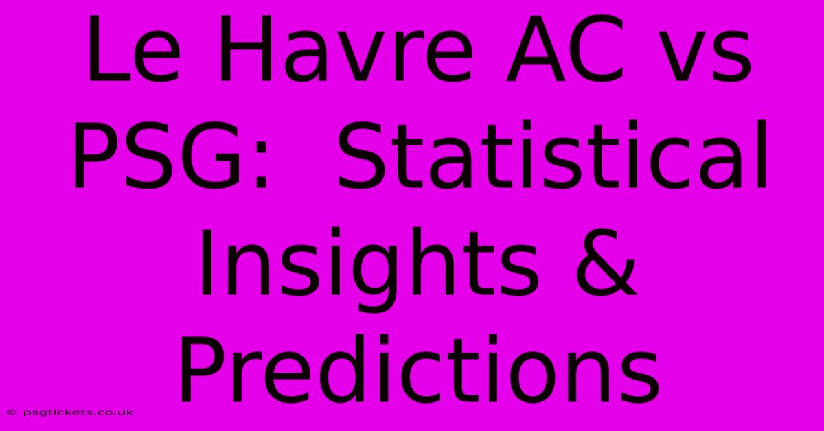 Le Havre AC Vs PSG:  Statistical Insights & Predictions