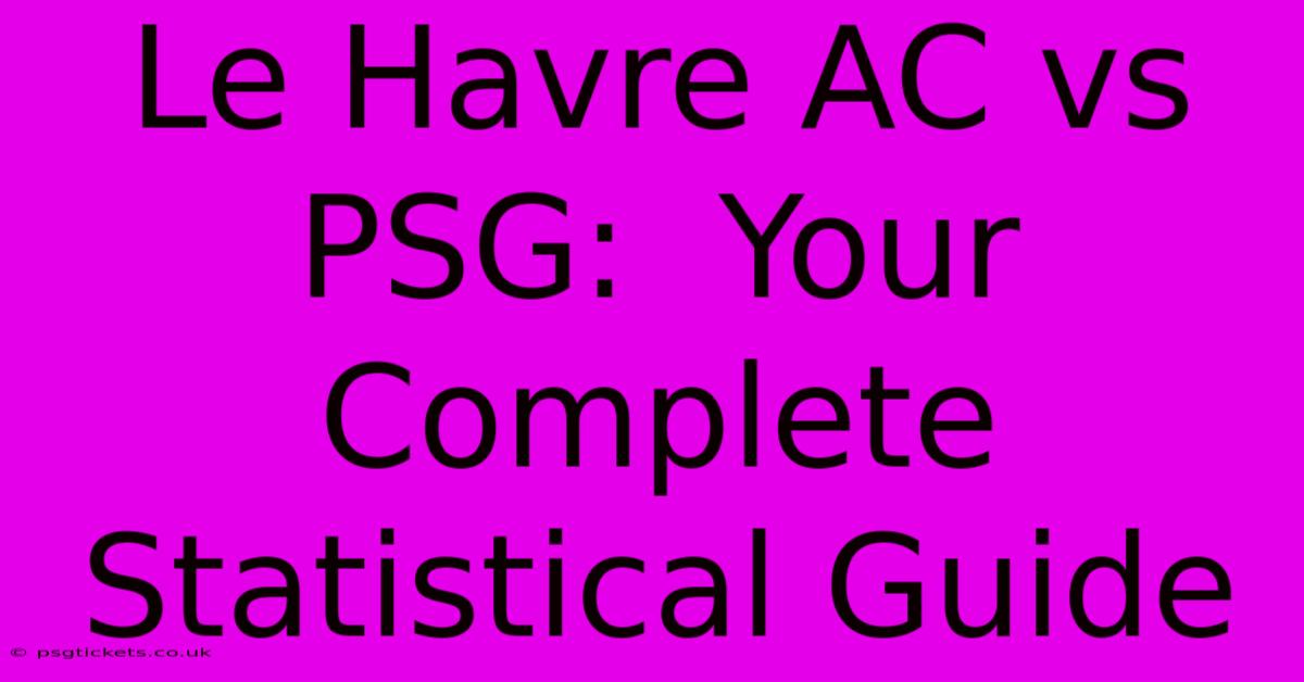 Le Havre AC Vs PSG:  Your Complete Statistical Guide