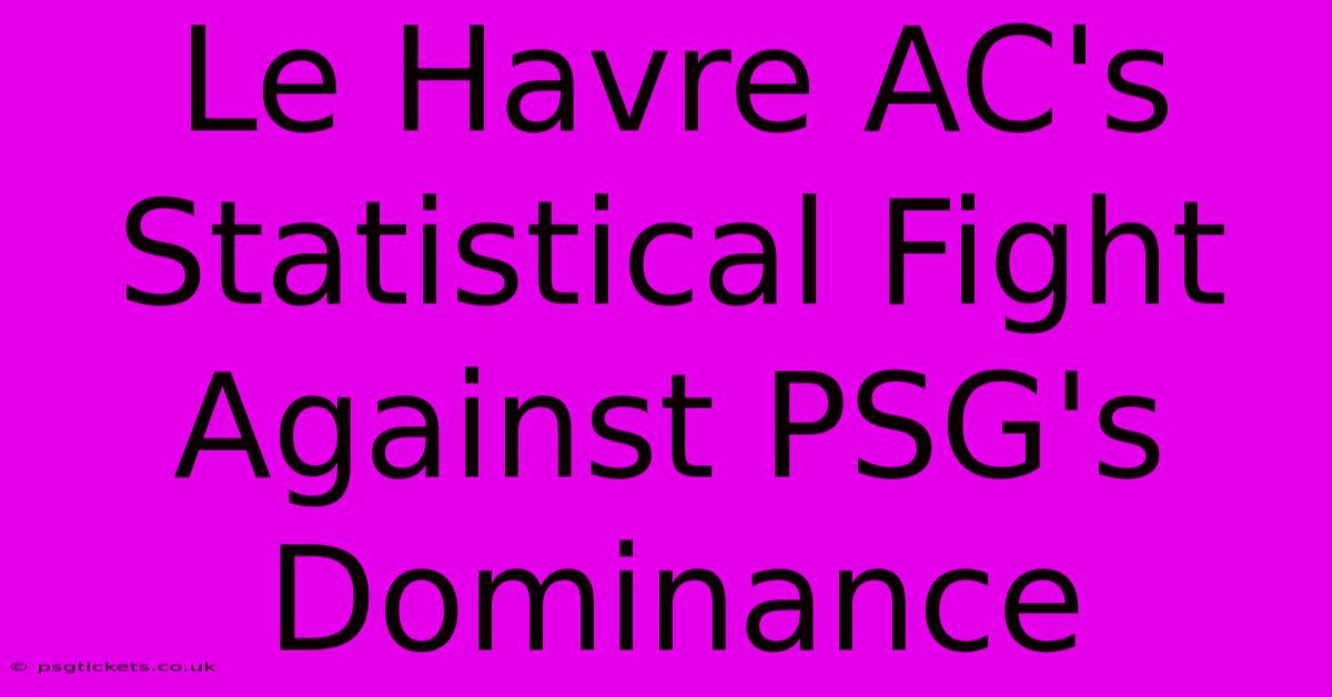 Le Havre AC's Statistical Fight Against PSG's Dominance