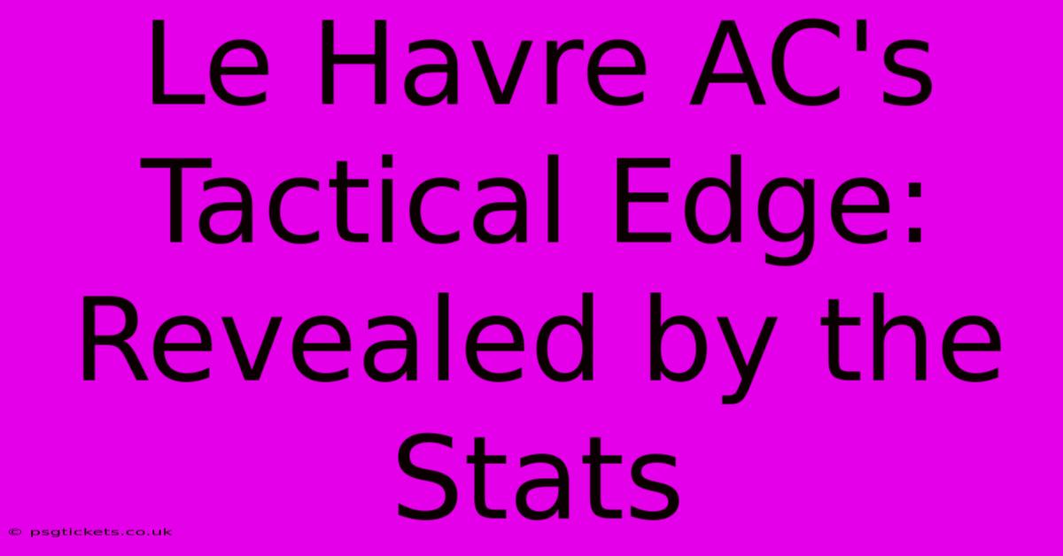 Le Havre AC's Tactical Edge: Revealed By The Stats