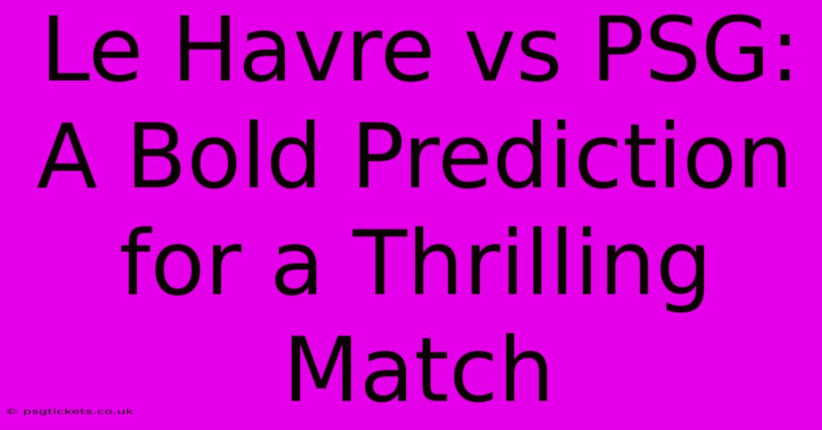 Le Havre Vs PSG: A Bold Prediction For A Thrilling Match